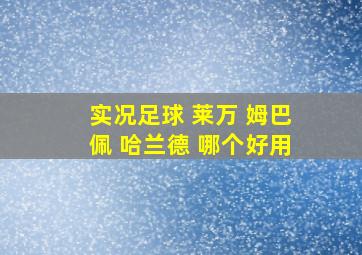 实况足球 莱万 姆巴佩 哈兰德 哪个好用